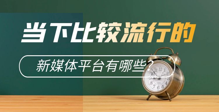 新媒体运营：当下比较流行的新媒体平台有哪些