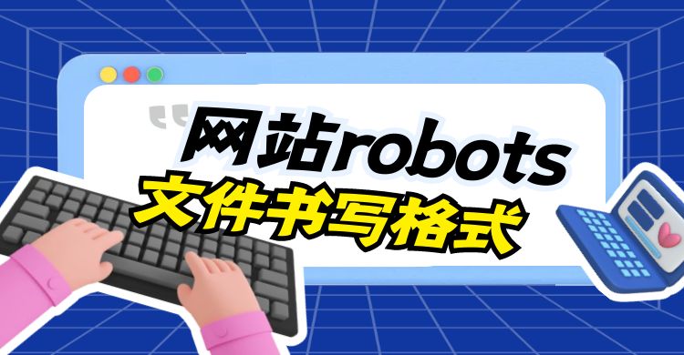 robots：网站robots文件书写格式（网站robots文件书写格式详解）