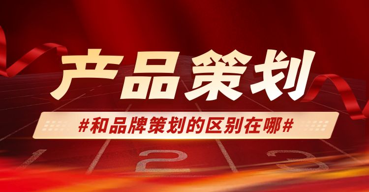策划：产品策划和品牌策划的区别在哪？