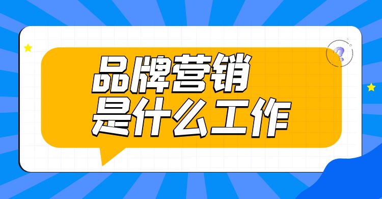 品牌营销是什么工作？品牌营销的定义与工作流程