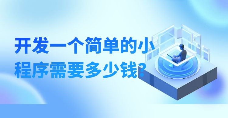 开发一个简单的小程序需要多少钱.jpg