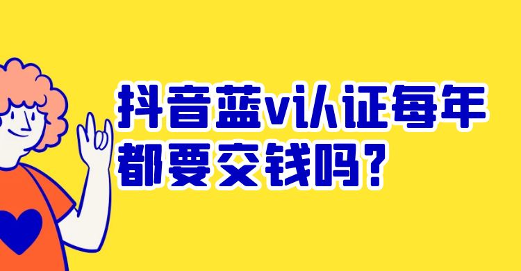 抖音蓝v认证每年都要交钱吗.jpg
