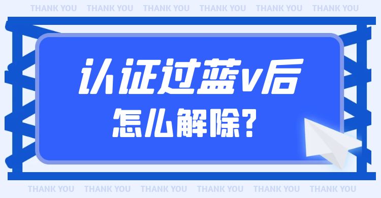 认证过蓝v后怎么解除？如何取消蓝认证