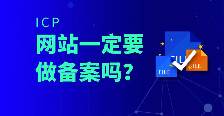 网站一定要做备案吗？网站备案需要步骤