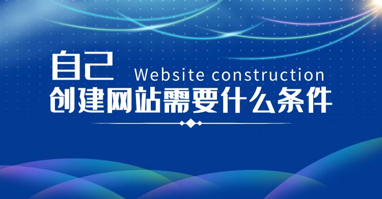 自己创建网站需要什么条件.jpg
