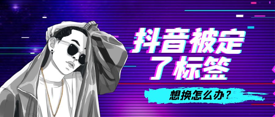 抖音被定了标签想换怎么办