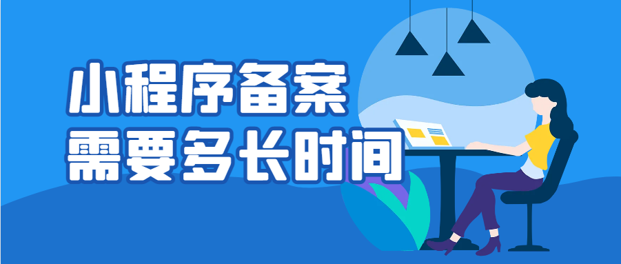 小程序备案需要多长时间,提交材料后多久能备案成功