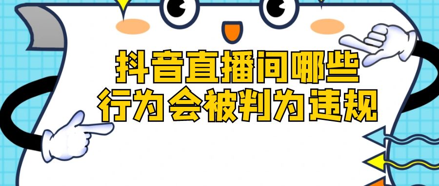 抖音直播间哪些行为会被判为违规