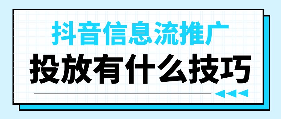 抖音信息流推广投放有什么技巧?