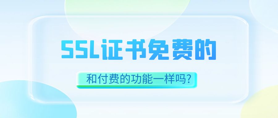 SSL证书免费的和付费的功能一样吗.jpg