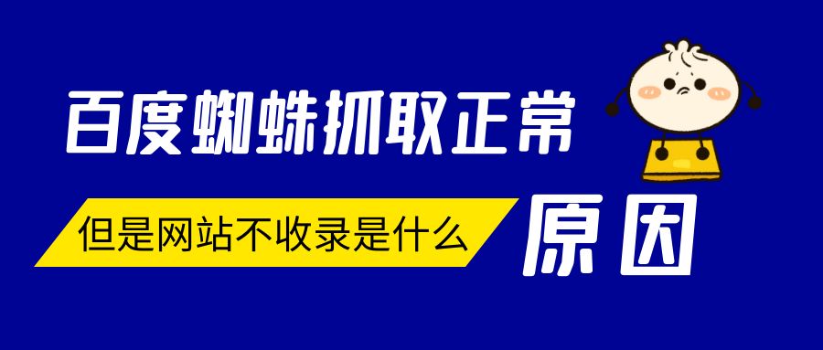 百度蜘蛛抓取正常，但是网站不收录是什么原因？