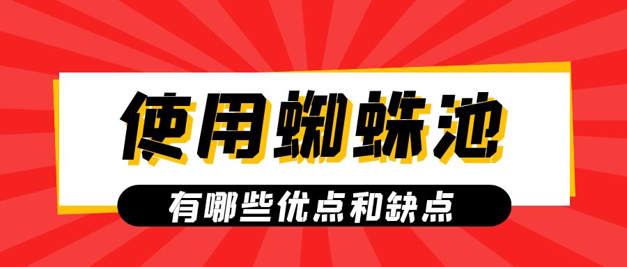 使用蜘蛛池有哪些优点和缺点？
